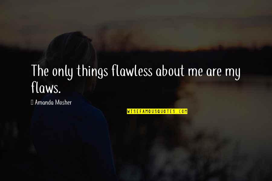 Flawless Quotes By Amanda Mosher: The only things flawless about me are my