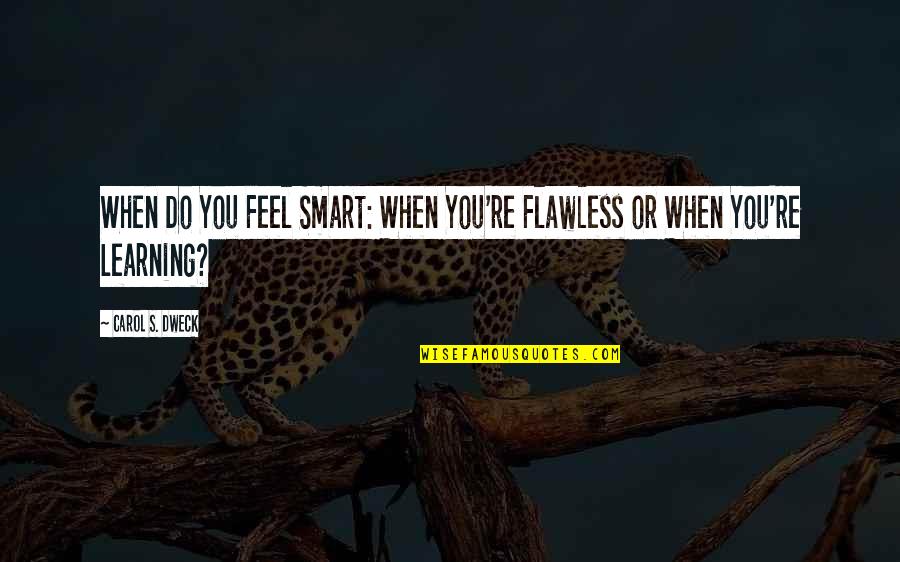 Flawless Quotes By Carol S. Dweck: When Do You Feel Smart: When You're Flawless