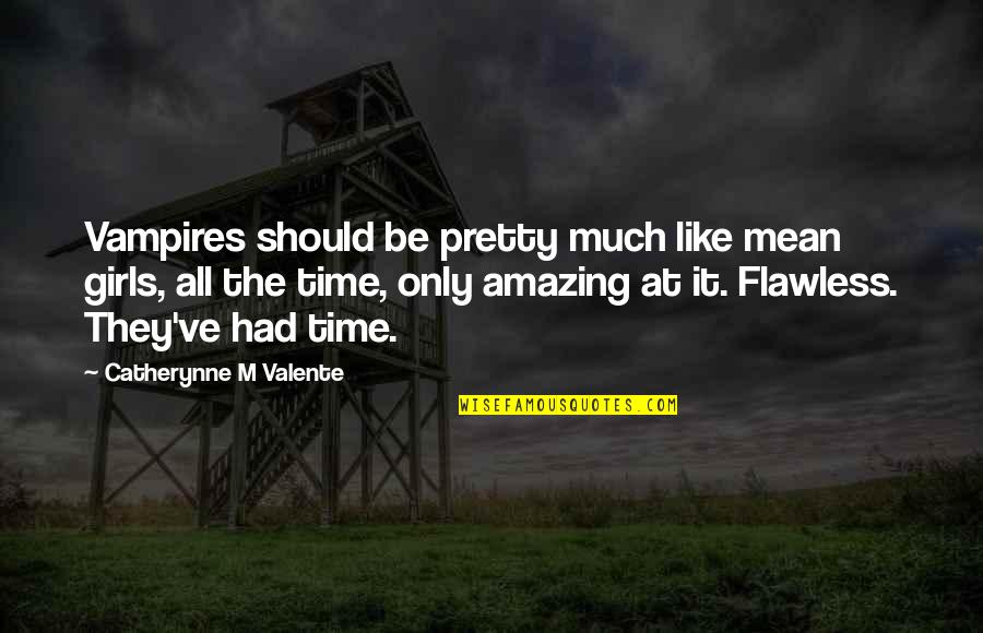 Flawless Quotes By Catherynne M Valente: Vampires should be pretty much like mean girls,