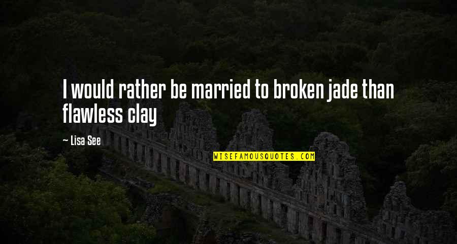 Flawless Quotes By Lisa See: I would rather be married to broken jade