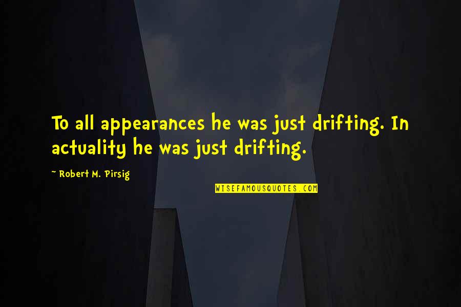 Flawless Remix Quotes By Robert M. Pirsig: To all appearances he was just drifting. In Flawless Remix Quotes By Robert M. Pirsig: To all appearances he was just drifting. In