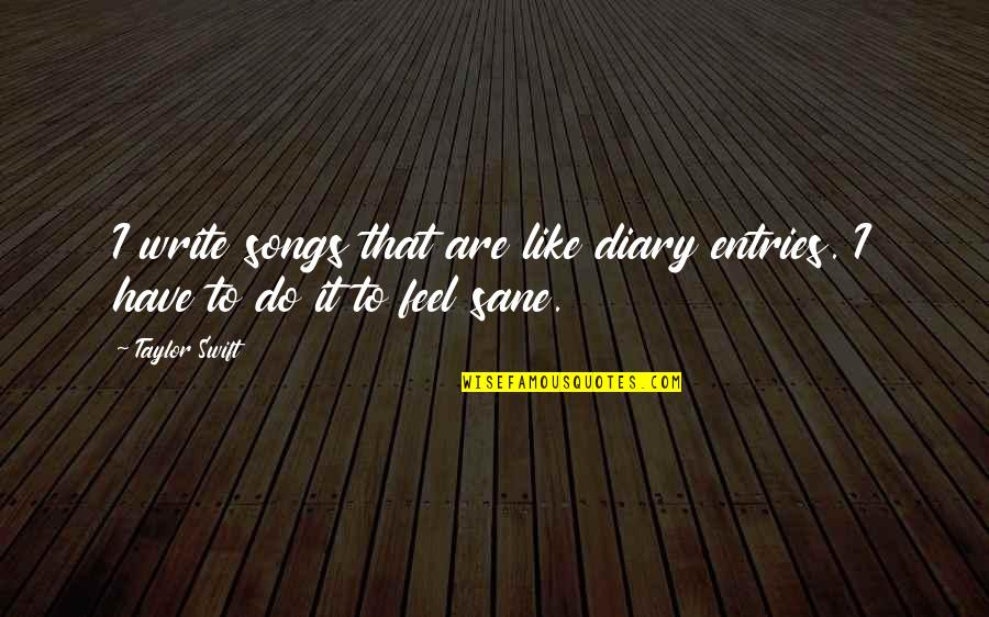 Flawless Remix Quotes By Taylor Swift: I write songs that are like diary entries.