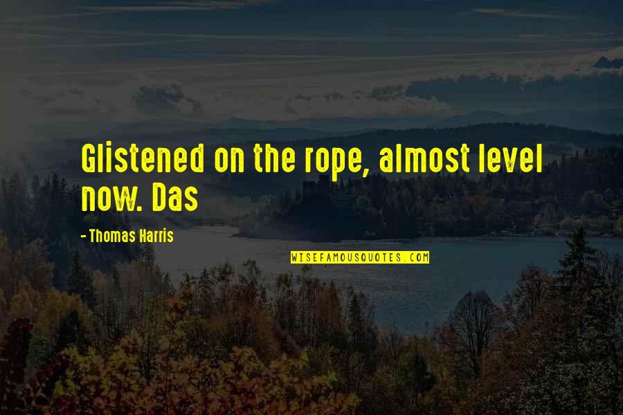 Flawless Woman Quotes By Thomas Harris: Glistened on the rope, almost level now. Das