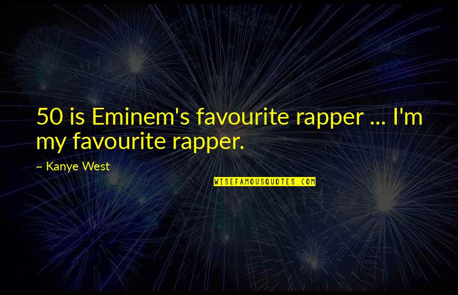 Flawlessly Clean Quotes By Kanye West: 50 is Eminem's favourite rapper ... I'm my