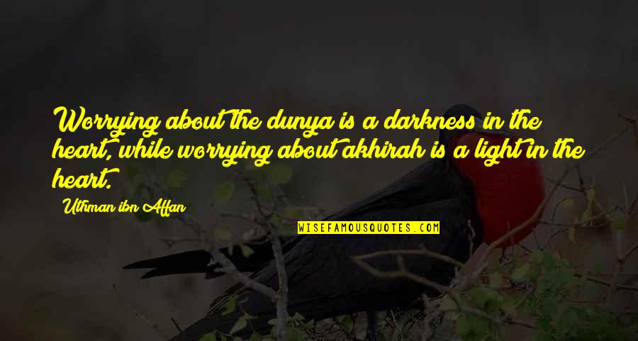 Flawlessly Clean Quotes By Uthman Ibn Affan: Worrying about the dunya is a darkness in