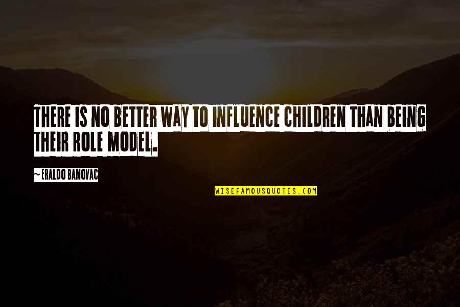 Flawlessly Plano Quotes By Eraldo Banovac: There is no better way to influence children