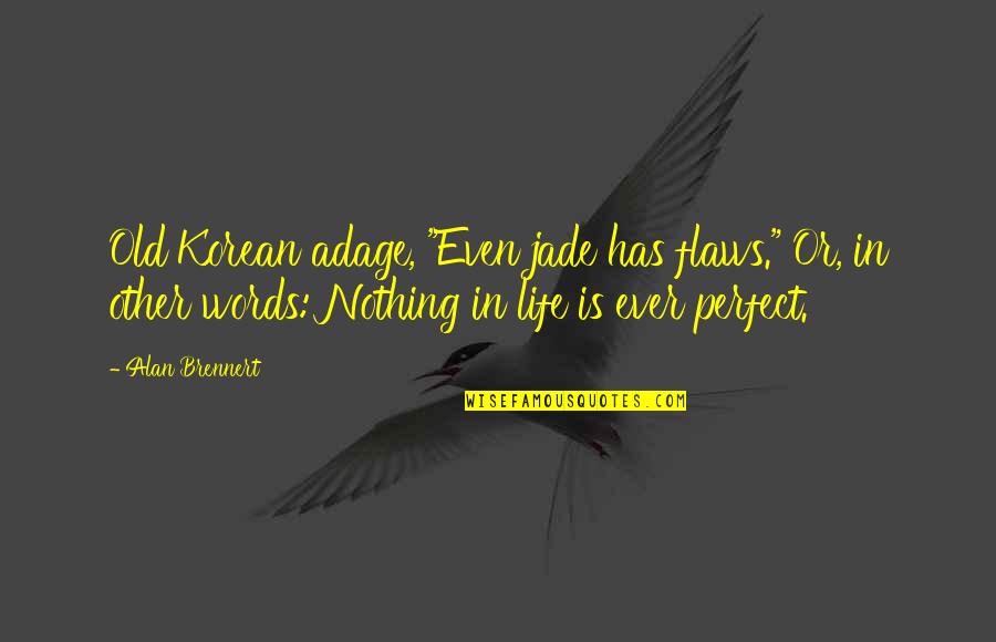 Flaws And All Quote Quotes By Alan Brennert: Old Korean adage, "Even jade has flaws." Or, Flaws And All Quote Quotes By Alan Brennert: Old Korean adage, "Even jade has flaws." Or,