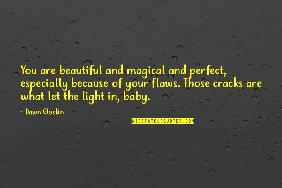 Flaws And Imperfections Quotes By Dawn Gluskin: You are beautiful and magical and perfect, especially