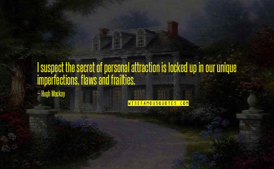 Flaws And Imperfections Quotes By Hugh Mackay: I suspect the secret of personal attraction is