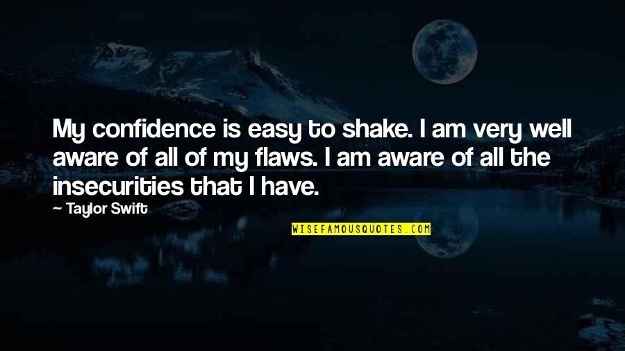Flaws And Insecurities Quotes By Taylor Swift: My confidence is easy to shake. I am