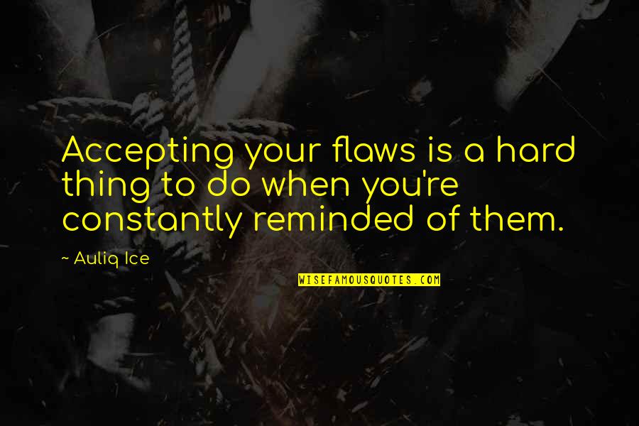 Flaws And Mistakes Quotes By Auliq Ice: Accepting your flaws is a hard thing to