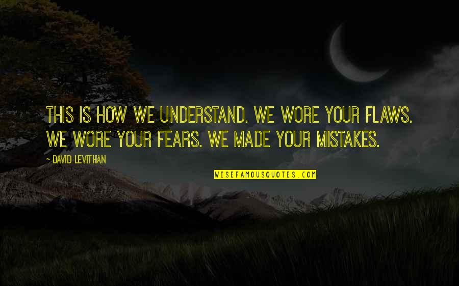 Flaws And Mistakes Quotes By David Levithan: This is how we understand. We wore your