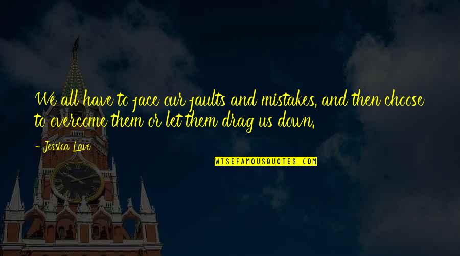 Flaws And Mistakes Quotes By Jessica Lave: We all have to face our faults and