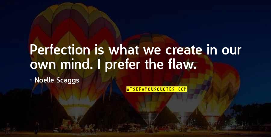Flaws And Perfection Quotes By Noelle Scaggs: Perfection is what we create in our own