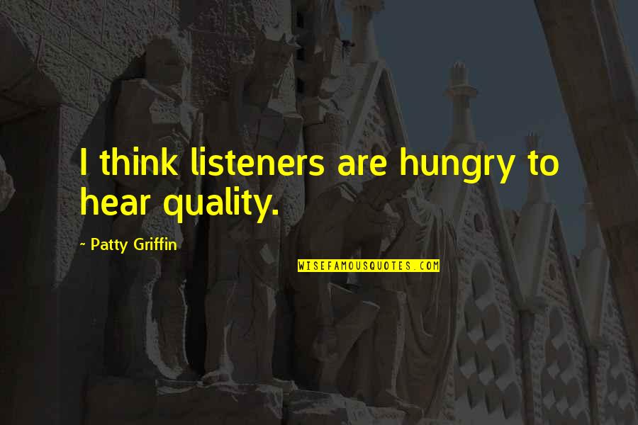 Flaws And Sins Quotes By Patty Griffin: I think listeners are hungry to hear quality.