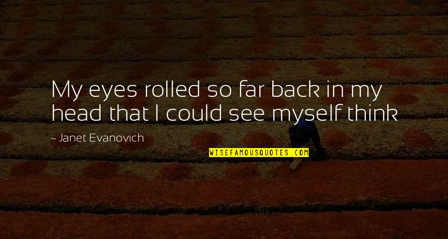 Flaws Human Quotes By Janet Evanovich: My eyes rolled so far back in my Flaws Human Quotes By Janet Evanovich: My eyes rolled so far back in my
