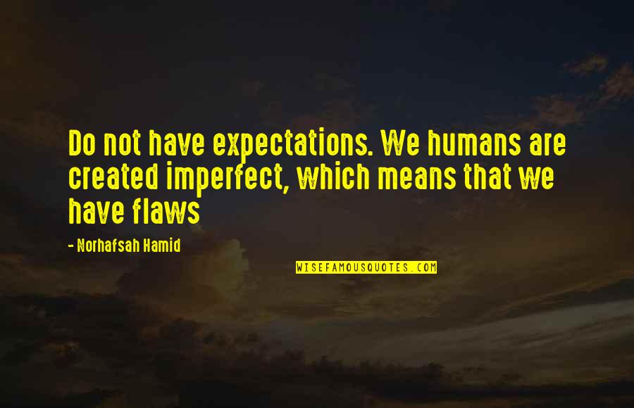 Flaws Imperfections Quotes By Norhafsah Hamid: Do not have expectations. We humans are created