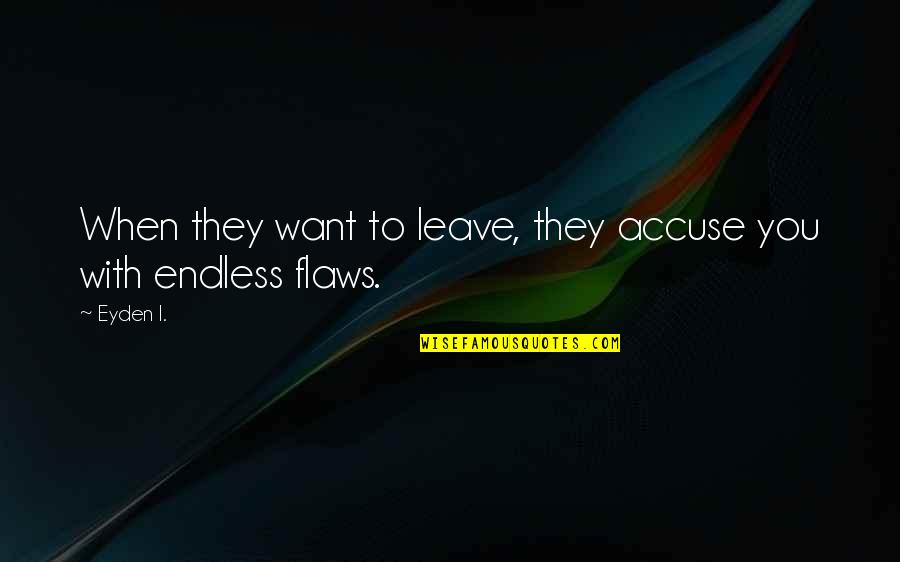 Flaws In A Relationship Quotes By Eyden I.: When they want to leave, they accuse you