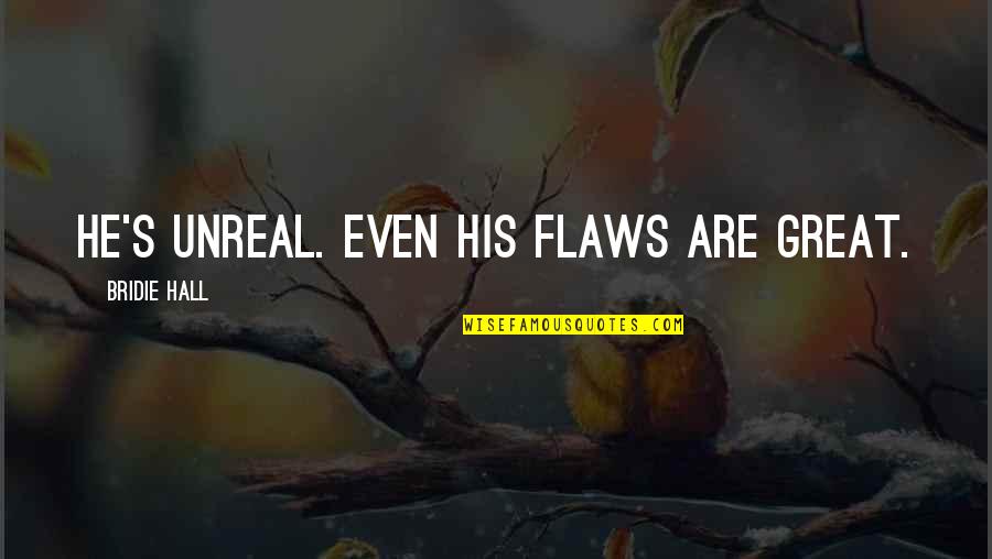 Flaws Quotes By Bridie Hall: He's unreal. Even his flaws are great.