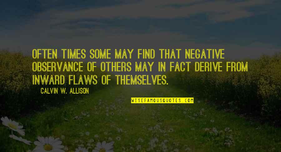 Flaws Quotes By Calvin W. Allison: Often times some may find that negative observance