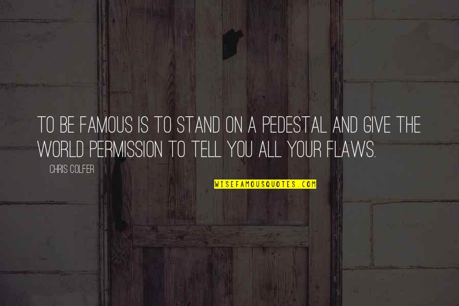 Flaws Quotes By Chris Colfer: To be famous is to stand on a
