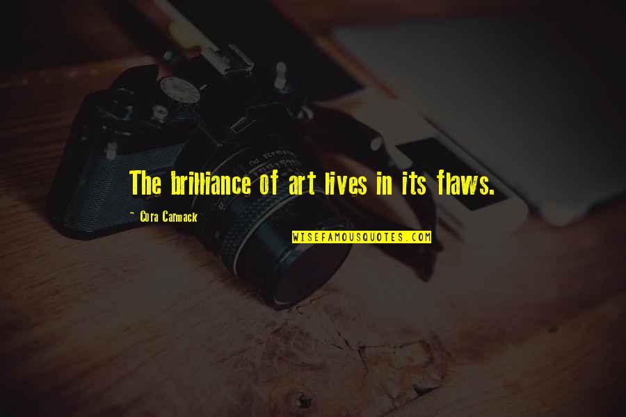 Flaws Quotes By Cora Carmack: The brilliance of art lives in its flaws.