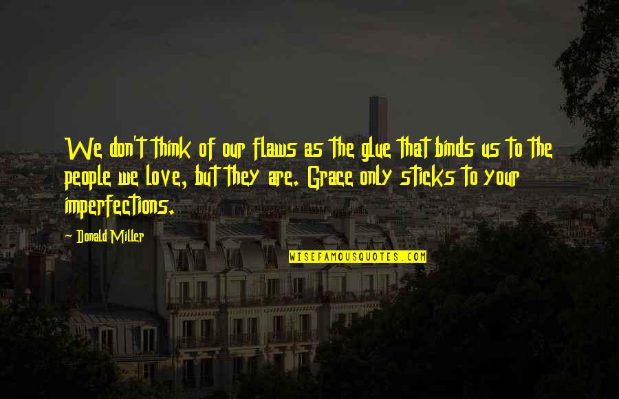 Flaws Quotes By Donald Miller: We don't think of our flaws as the