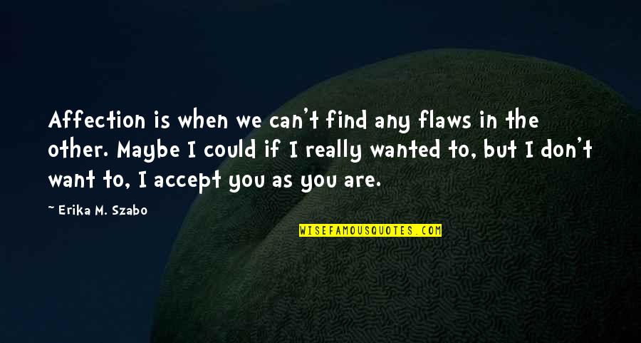 Flaws Quotes By Erika M. Szabo: Affection is when we can't find any flaws