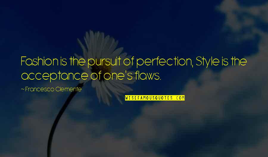 Flaws Quotes By Francesco Clemente: Fashion is the pursuit of perfection, Style is