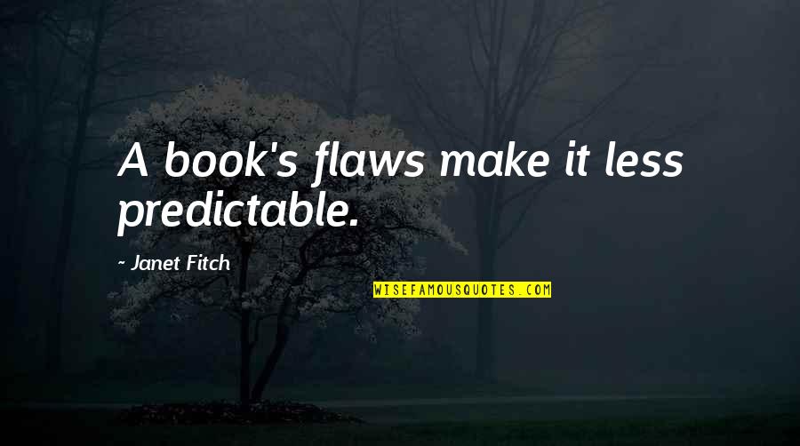 Flaws Quotes By Janet Fitch: A book's flaws make it less predictable.