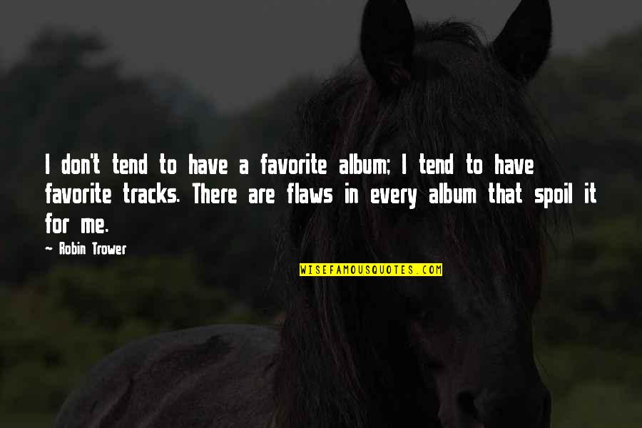 Flaws Quotes By Robin Trower: I don't tend to have a favorite album;