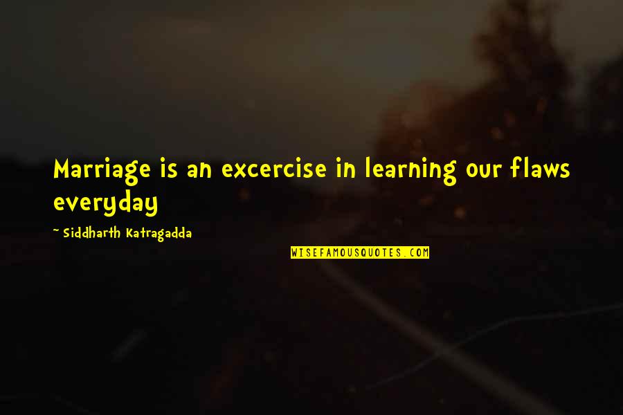 Flaws Quotes By Siddharth Katragadda: Marriage is an excercise in learning our flaws