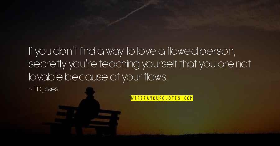 Flaws Quotes By T.D. Jakes: If you don't find a way to love