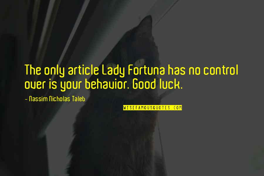 Flawsome Consignment Quotes By Nassim Nicholas Taleb: The only article Lady Fortuna has no control Flawsome Consignment Quotes By Nassim Nicholas Taleb: The only article Lady Fortuna has no control