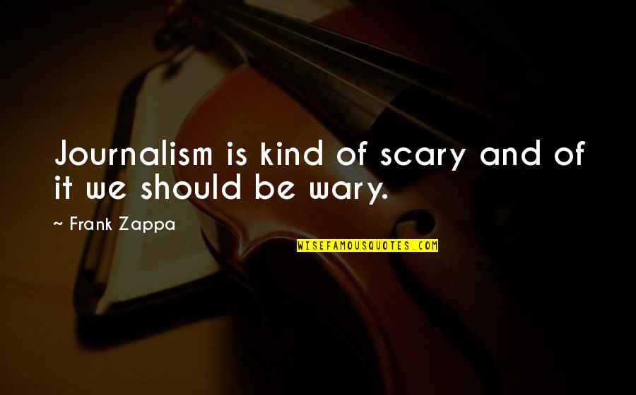 Flawsome Quotes By Frank Zappa: Journalism is kind of scary and of it