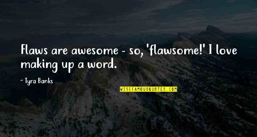 Flawsome Quotes By Tyra Banks: Flaws are awesome - so, 'flawsome!' I love