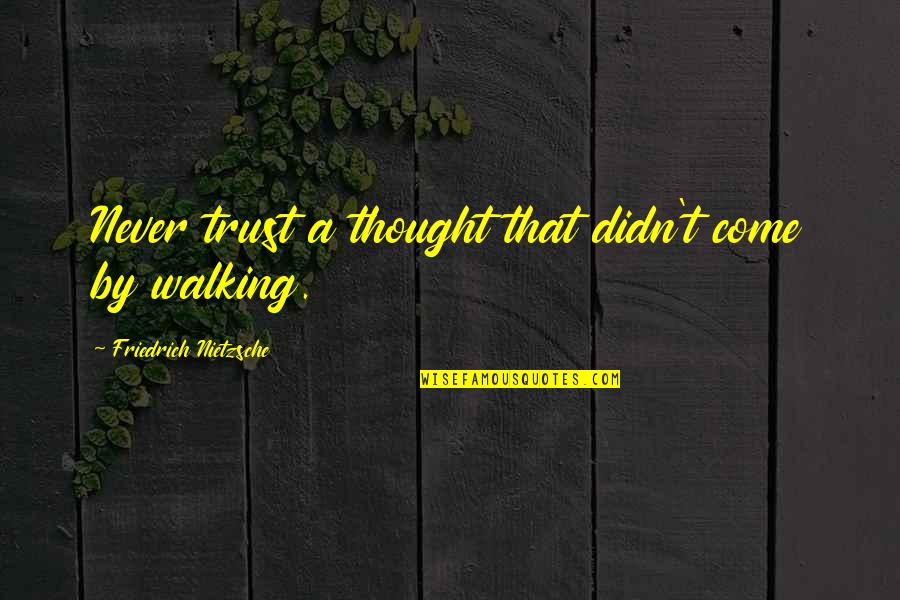 Flaxen Cord Quotes By Friedrich Nietzsche: Never trust a thought that didn't come by Flaxen Cord Quotes By Friedrich Nietzsche: Never trust a thought that didn't come by