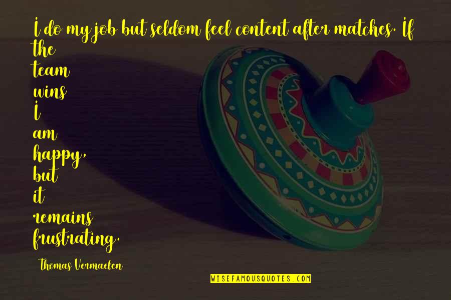 Flaxen Cord Quotes By Thomas Vermaelen: I do my job but seldom feel content