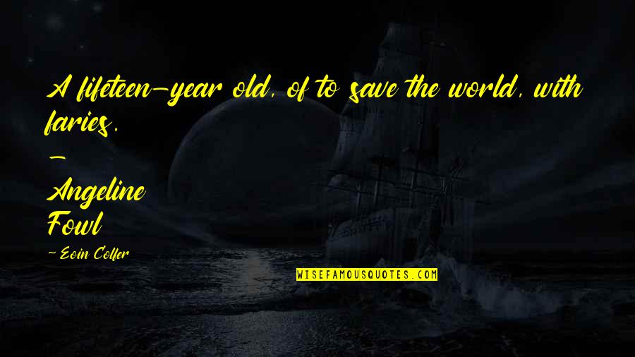 Flaxfield Quotes By Eoin Colfer: A fifeteen-year old, of to save the world,