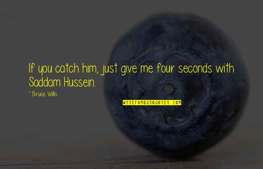 Flaxfield Rotterdam Quotes By Bruce Willis: If you catch him, just give me four