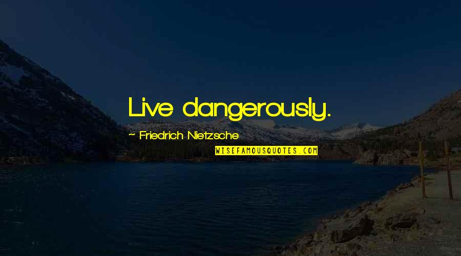 Flaxfieldsewing Quotes By Friedrich Nietzsche: Live dangerously.