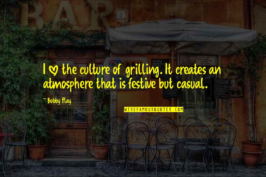 Flay Quotes By Bobby Flay: I love the culture of grilling. It creates
