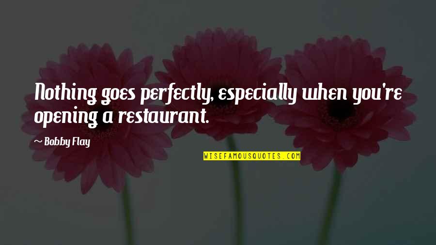 Flay Quotes By Bobby Flay: Nothing goes perfectly, especially when you're opening a