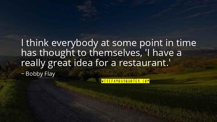 Flay Quotes By Bobby Flay: I think everybody at some point in time Flay Quotes By Bobby Flay: I think everybody at some point in time