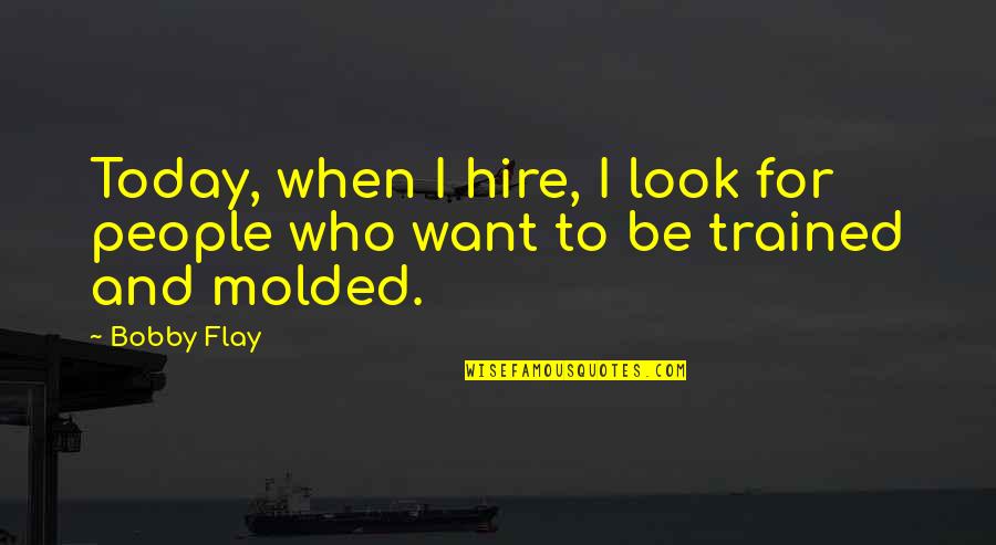 Flay Quotes By Bobby Flay: Today, when I hire, I look for people