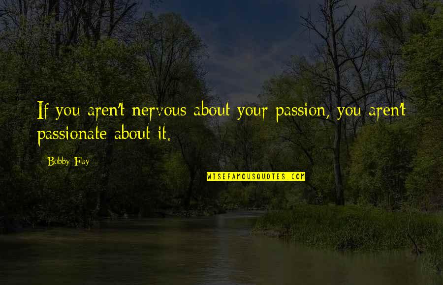 Flay Quotes By Bobby Flay: If you aren't nervous about your passion, you
