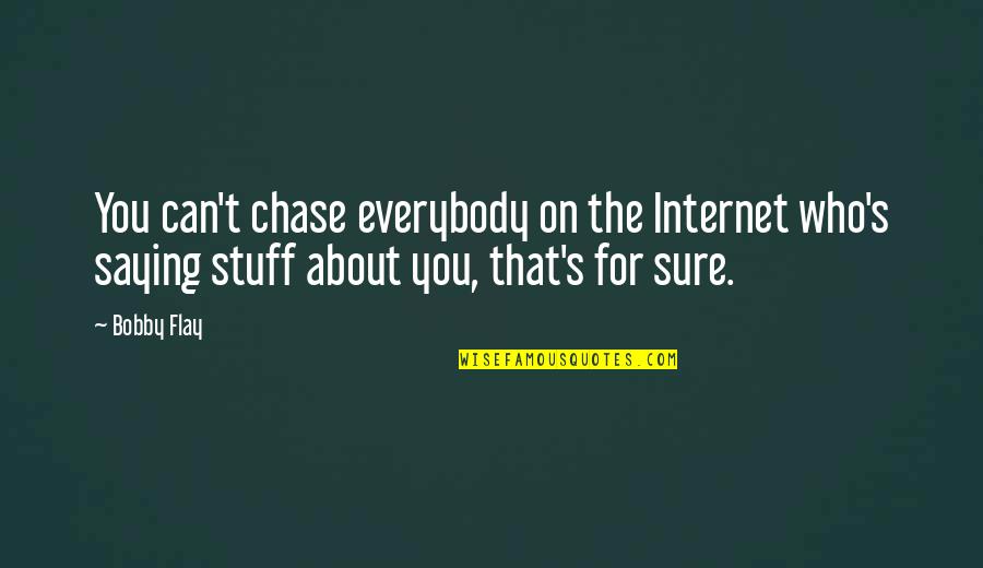 Flay Quotes By Bobby Flay: You can't chase everybody on the Internet who's Flay Quotes By Bobby Flay: You can't chase everybody on the Internet who's