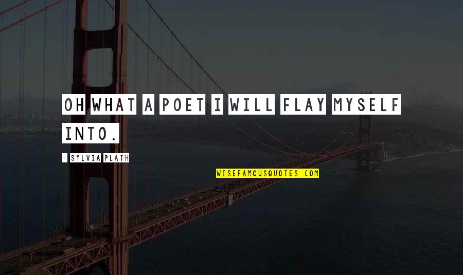 Flay Quotes By Sylvia Plath: Oh what a poet I will flay myself Flay Quotes By Sylvia Plath: Oh what a poet I will flay myself