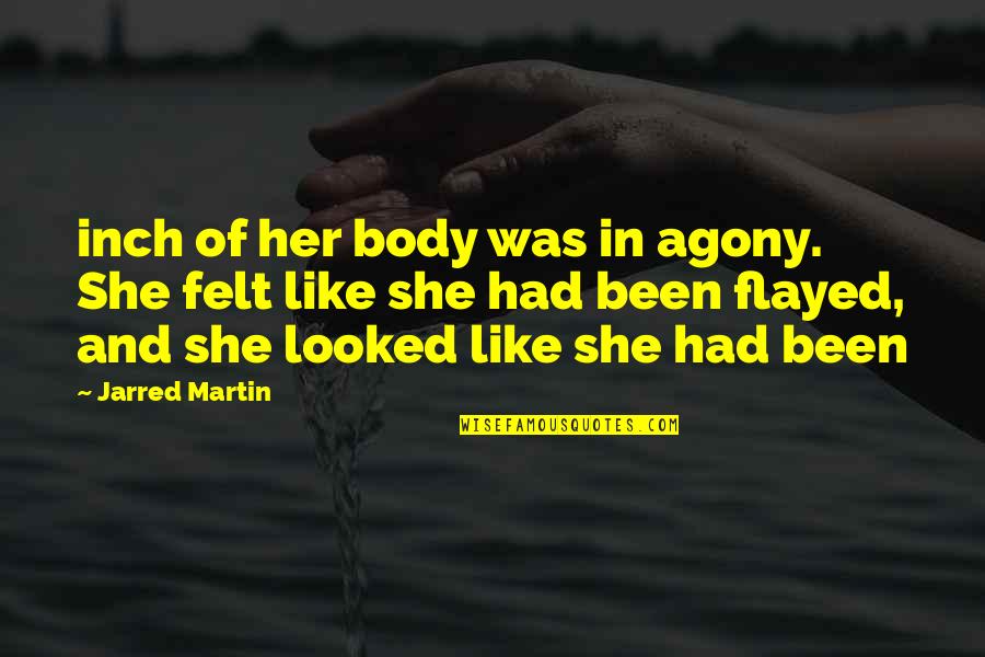 Flayed Quotes By Jarred Martin: inch of her body was in agony. She