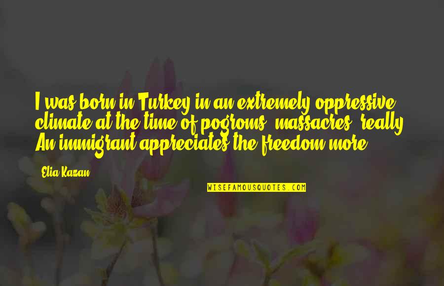 Flaying Death Quotes By Elia Kazan: I was born in Turkey in an extremely Flaying Death Quotes By Elia Kazan: I was born in Turkey in an extremely